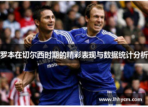 罗本在切尔西时期的精彩表现与数据统计分析