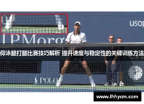 仰泳腿打腿比赛技巧解析 提升速度与稳定性的关键训练方法