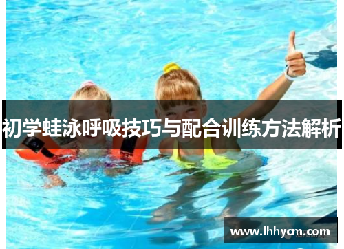 初学蛙泳呼吸技巧与配合训练方法解析
