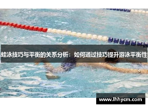 蛙泳技巧与平衡的关系分析：如何通过技巧提升游泳平衡性