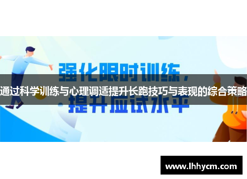 通过科学训练与心理调适提升长跑技巧与表现的综合策略