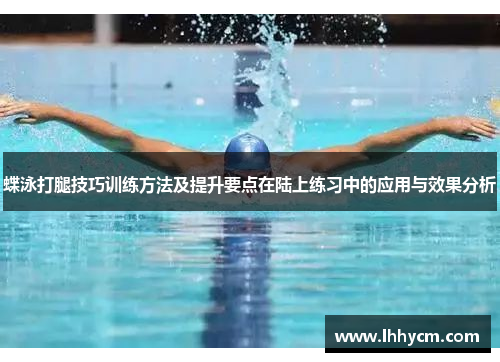 蝶泳打腿技巧训练方法及提升要点在陆上练习中的应用与效果分析